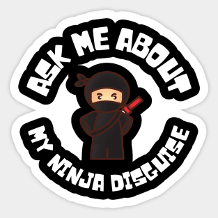 Ask me about my ninja disguise Sticker